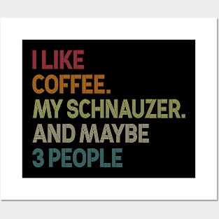 I Like Coffee My Schnauzer And Maybe 3 People Posters and Art